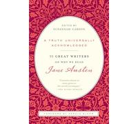 A Truth Universally Acknowledged: 33 Great Writers on Why We Read Jane Austen