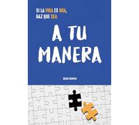 A TU MANERA: Si la vida es una, haz que sea A TU MANERA