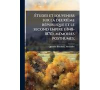 Ã tudes et souvenirs sur la deuxième rÃ(c)publique et le second empire (1848-1870), mÃ(c)moires posthumes;
