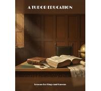 A Tudor Education: Lessons For Kings And Queens