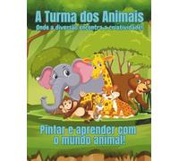 A Turma dos Animais. Onde a diversão encontra a criatividade: Pintar e aprender sobre o mundo animal