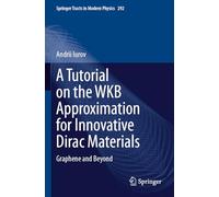 A Tutorial on the WKB Approximation for Innovative Dirac Materials: Graphene and Beyond (Springer Tracts in Modern Physics)