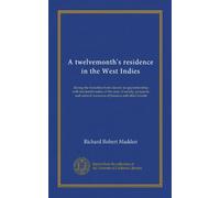 A twelvemonth's residence in the West Indies (v.2): during the transition from slavery to apprenticeship; with incidental notice of the state of ... resources of Jamaica and other islands
