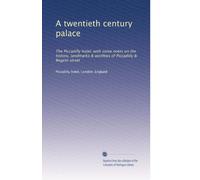 A twentieth century palace: The Piccadilly hotel, with some notes on the history, landmarks & worthies of Piccadilly & Regent street