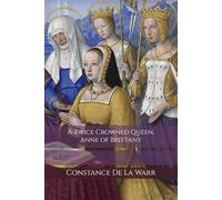 A Twice Crowned Queen, Anne of Brittany
