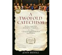 A Twofold Catechism: The One Simply Called 'A Scripture-Catechism;' The Other, 'A Brief Scripture-Catechism for Children' (Historical Biblical Unitarian)
