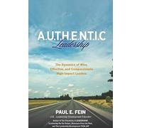 A.U.T.H.E.N.T.I.C. Leadership: The Dynamics of Wise, Effective, and Compassionate High-Impact Leaders!