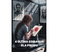 A ÚLTIMA COISA QUE ELA PINTOU