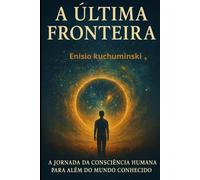A Ultima Fronteira: A Jornada da Consciência Humana