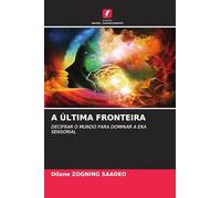 A Última Fronteira: DECIFRAR O MUNDO PARA DOMINAR A ERA SENSORIAL