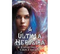 A Última Herdeira E A Alquimia Do Caos E Da Luz (ebook)