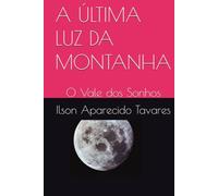 A ÚLTIMA LUZ DA MONTANHA: O Vale dos Sonhos