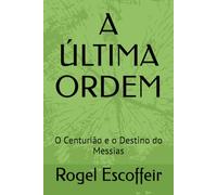 A ÚLTIMA ORDEM: O Centurião e o Destino do Messias