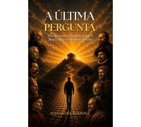 A Última Pergunta: Um Romance Filosófico sobre o Bem, o Mal e o Sentido da Vida