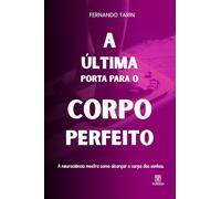 A Última Porta para o Corpo Perfeito: A neurociência mostra como alcançar o corpo dos sonhos