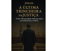 A ÚLTIMA TRINCHEIRA DA JUSTIÇA: O Juiz: vilão para alguns, herói para outros, mas lembrado para a História.