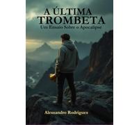 A ÚLTIMA TROMBETA - Um Ensaio Sobre o Apocalipse