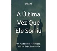 A Última Vez Que Ele Sorriu: Um relato sobre recomeços, curas e a força de uma mãe