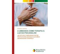 A Umbanda Como Terapia À Luz Da Psicanálise: UM ESTUDO COMPARADO ENTRE PRÁTICAS RELIGIOSAS E ALGUMAS ABORDAGENS TERAPÊUT