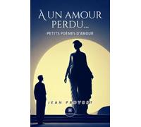 À un amour perdu...: Petits poèmes d'amour