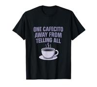 A UN CAFECITO DE DECIR TODO EL EQUIPO DE CAFÉ Camiseta