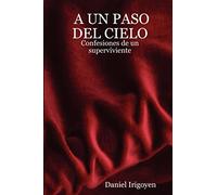 A Un Paso Del Cielo - Confesiones De Un Superviviente