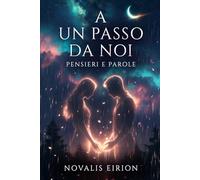 A UN PASSO DA NOI: PENSIERI E PAROLE DI NOVALIS EIRION