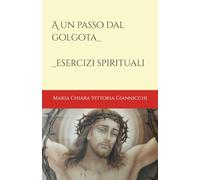 A un passo dal Golgota: Esercizi Spirituali (IL TAU)
