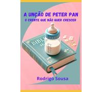A unção de Peter Pan: O crente que não quer crescer - Como lidar com cristãos imaturos
