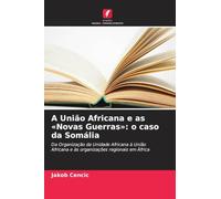 A União Africana e as 'Novas Guerras': o caso da Somália: Da Organização da Unidade Africana à União Africana e às organizações regionais em África