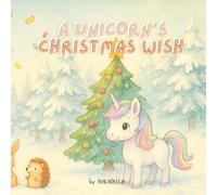 A Unicorn’s Christmas Wish: A Magical Christmas Story About Wishes, Joy, and Kindness (Magical World of Luma the Unicorn)