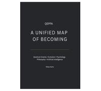 A Unified Map of Becoming: Quantum Gravity - Evolution - Psychology - Philosophy - Artificial Intelligence
