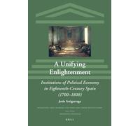A Unifying Enlightenment: Institutions of Political Economy in Eighteenth-Century Spain (1700-1808): 30 (Scientific and Learned Cultures and Their Institutions, 30)