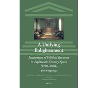 A Unifying Enlightenment: Institutions of Political Economy in Eighteenth-Century Spain (1700-1808): 30 (Scientific and Learned Cultures and Their Institutions, 30)