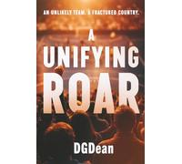 A Unifying Roar: A Novel of an Unlikely Team, a Fractured Country, and the Roar That Still Unites Us