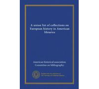A union list of collections on European history in American libraries (Vol-1)
