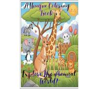 A Unique Coloring Adventure: EXPLORE THE ANIMAL WORLD