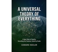 A UNIVERSAL THEORY OF EVERYTHING: A New View of Reality: Decoding the Cosmos, Scale by Scale.