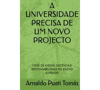 A UNIVERSIDADE PRECISA DE UM NOVO PROJECTO: CRISE DE MISSÃO, DOCÊNCIA E RESPONSABILIDADE NO ENSINO SUPERIOR (Edições Académicas Arnaldo Puati Tomás)
