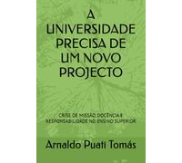 A UNIVERSIDADE PRECISA DE UM NOVO PROJECTO: CRISE DE MISSÃO, DOCÊNCIA E RESPONSABILIDADE NO ENSINO SUPERIOR (Edições Académicas Arnaldo Puati Tomás)