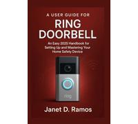 A USER GUIDE FOR RING DOORBELL: An Easy 2025 Handbook for Setting Up and Mastering Your Home Safety Device