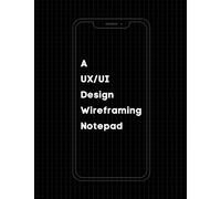 A UX/UI Design Wireframing Notepad: 8.5X11in grid notepad for mobile, website, and product designs. 100 pages include 50 pages of mobile frames for ... of plain grid pads for all purpose notes