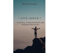 † A V E J E S U S †: Andachten, Gebete und Lieder zum Heiligsten Herzen Jesu