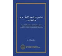 A.V. Koltsov kak poet i cheloviek (Vol-1): otzyvy V.G. Bielinskago i Val. Maikova, pisma, "Zapisnaia knizhka" i "Sobranie poslovits" Koltsova. S predisl. i primiechaniiami sostavitelia
