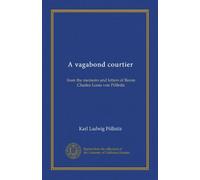 A vagabond courtier: from the memoirs and letters of Baron Charles Louis von Pöllnitz