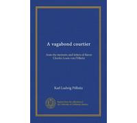 A vagabond courtier: from the memoirs and letters of Baron Charles Louis von Pöllnitz