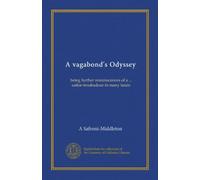 A vagabond's Odyssey: being further reminiscences of a ... sailor-troubadour in many lands