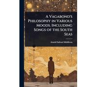 A Vagabond's Philosophy in Various Moods. Including Songs of the South Seas