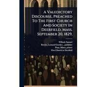 A Valedictory Discourse, Preached To The First Church And Society In Deerfield, Mass. September 20, 1829,