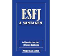 A VANTAGEM ESFJ: Cultivando Conexões e Criando Harmonia (A VANTAGEM MBTI)